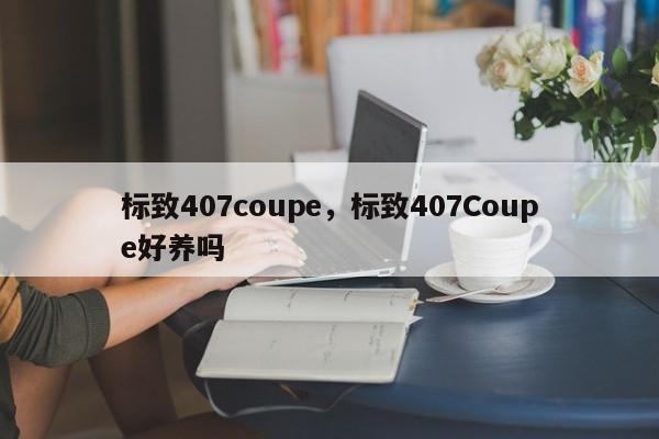 标致407coupe，标致407Coupe好养吗