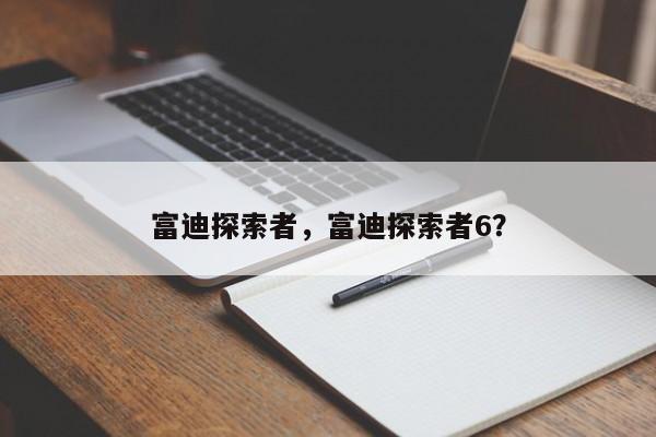 富迪探索者，富迪探索者6？