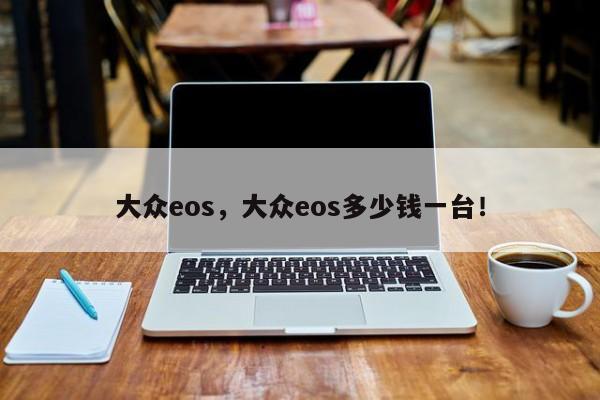 大众eos，大众eos多少钱一台！