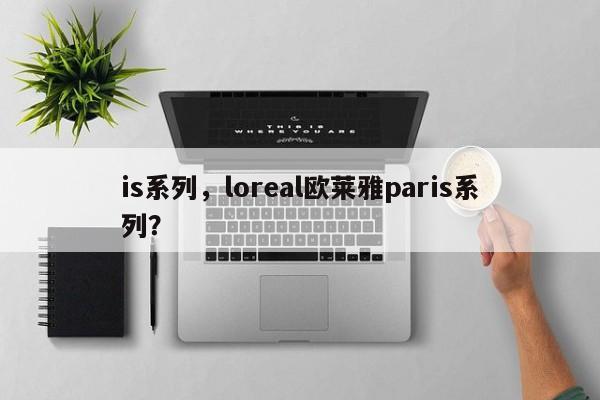 is系列，loreal欧莱雅paris系列？