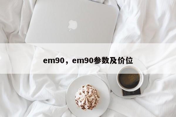 em90，em90参数及价位